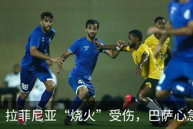 拉菲尼亚“烧火”受伤，巴萨心急火燎待消息