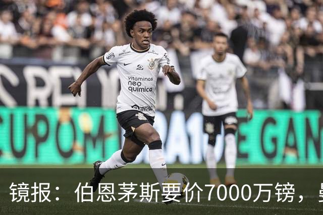 镜报：伯恩茅斯要价7000万镑，曼联放弃争夺斯科特